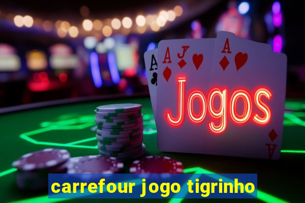 carrefour jogo tigrinho